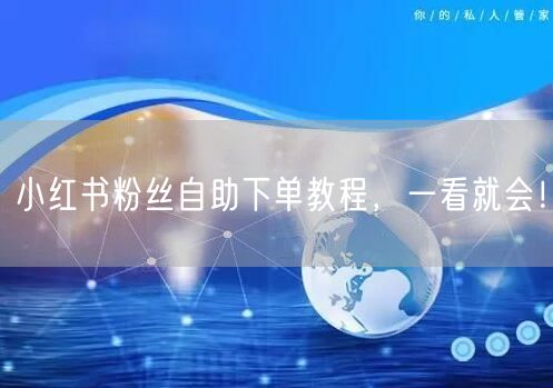小红书粉丝自助下单教程，一看就会！