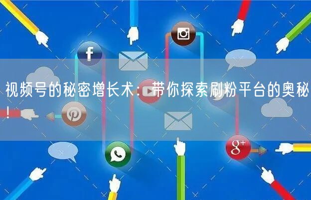 视频号的秘密增长术：带你探索刷粉平台的奥秘！