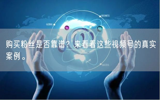 购买粉丝是否靠谱？来看看这些视频号的真实案例。