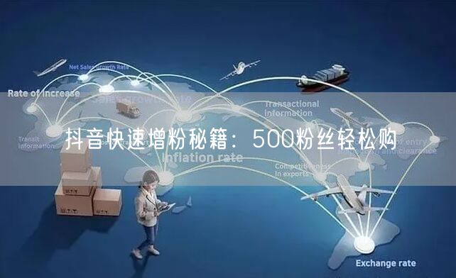 抖音快速增粉秘籍：500粉丝轻松购
