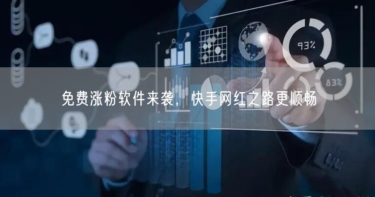 免费涨粉软件来袭，快手网红之路更顺畅
