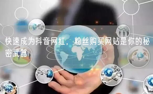 快速成为抖音网红，粉丝购买网站是你的秘密武器