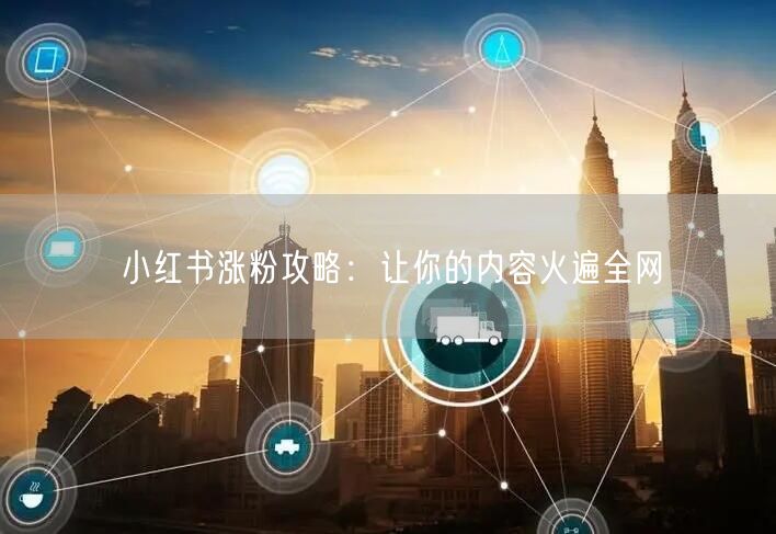 小红书涨粉攻略：让你的内容火遍全网