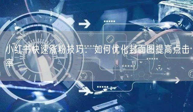 小红书快速涨粉技巧：如何优化封面图提高点击率