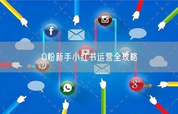 0粉新手小红书运营全攻略