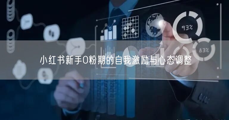 小红书新手0粉期的自我激励与心态调整