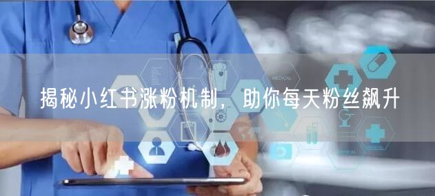 揭秘小红书涨粉机制，助你每天粉丝飙升