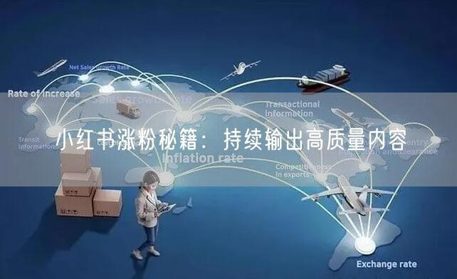 小红书涨粉秘籍：持续输出高质量内容