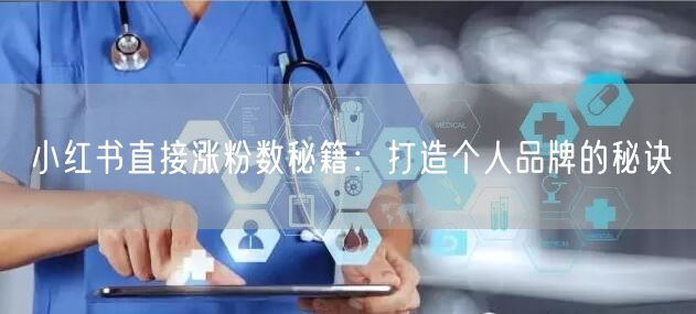 小红书直接涨粉数秘籍：打造个人品牌的秘诀