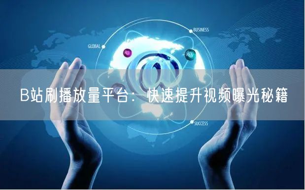 B站刷播放量平台：快速提升视频曝光秘籍