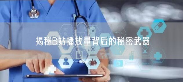 揭秘B站播放量背后的秘密武器