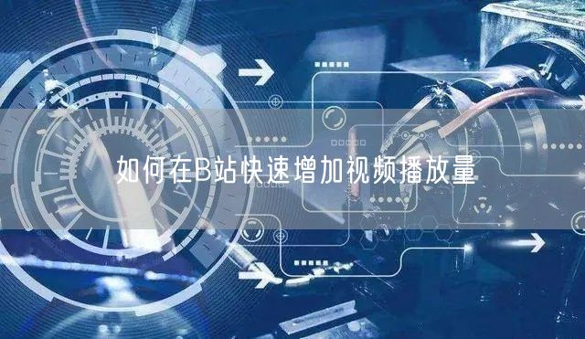 如何在B站快速增加视频播放量