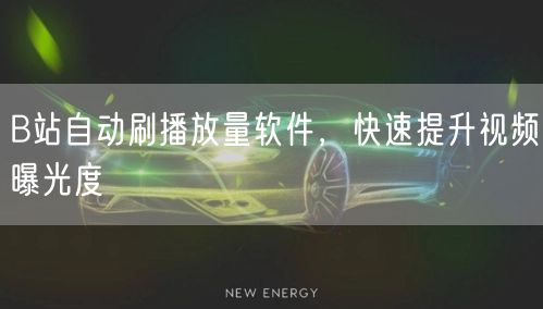 B站自动刷播放量软件，快速提升视频曝光度