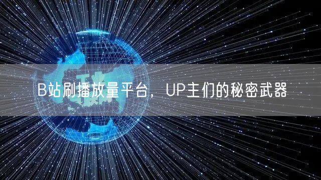 B站刷播放量平台，UP主们的秘密武器