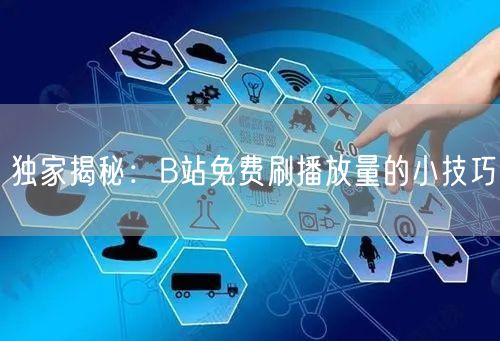 独家揭秘：B站免费刷播放量的小技巧