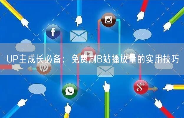 UP主成长必备：免费刷B站播放量的实用技巧