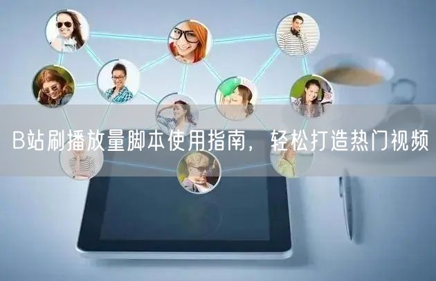 B站刷播放量脚本使用指南，轻松打造热门视频