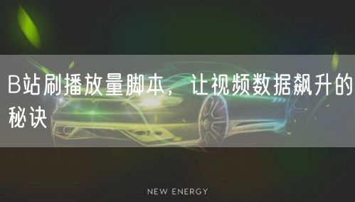 B站刷播放量脚本，让视频数据飙升的秘诀