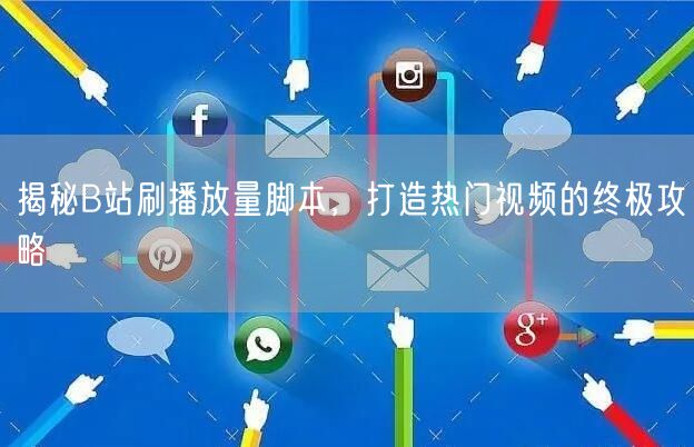 揭秘B站刷播放量脚本，打造热门视频的终极攻略