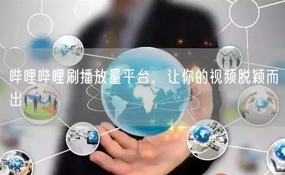 哔哩哔哩刷播放量平台，让你的视频脱颖而出