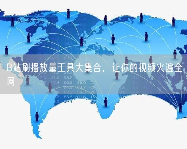 B站刷播放量工具大集合，让你的视频火遍全网