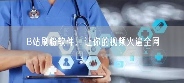 B站刷粉软件，让你的视频火遍全网