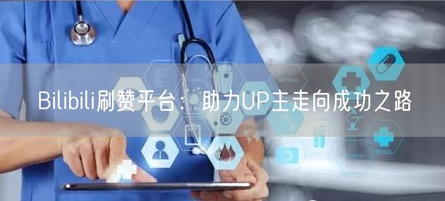 Bilibili刷赞平台：助力UP主走向成功之路