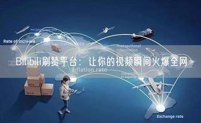 Bilibili刷赞平台：让你的视频瞬间火爆全网