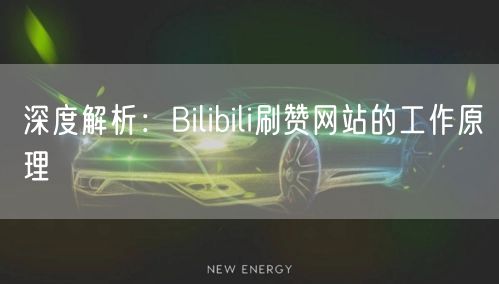 深度解析：Bilibili刷赞网站的工作原理
