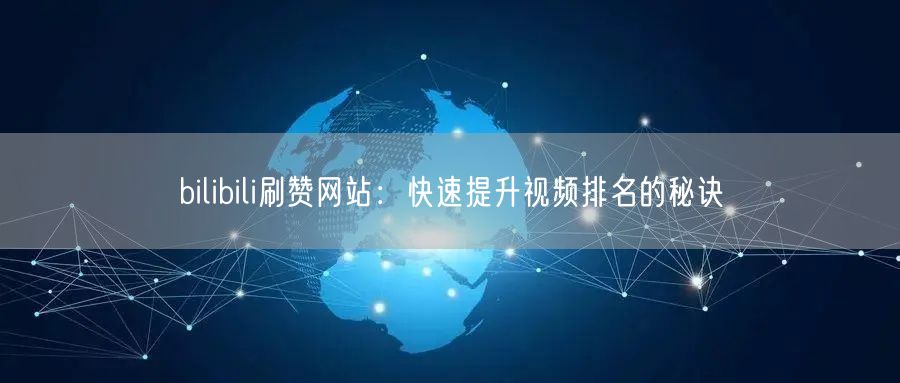 bilibili刷赞网站：快速提升视频排名的秘诀