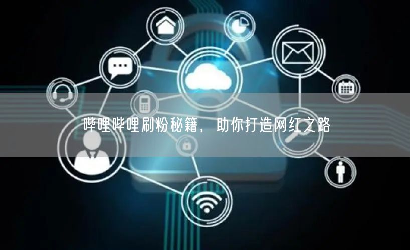 哔哩哔哩刷粉秘籍，助你打造网红之路