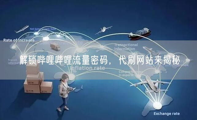 解锁哔哩哔哩流量密码，代刷网站来揭秘