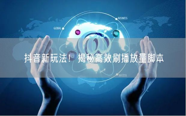 抖音新玩法！揭秘高效刷播放量脚本