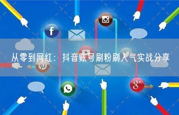 从零到网红：抖音账号刷粉刷人气实战分享