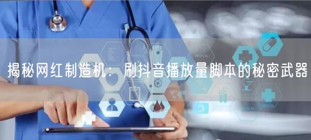 揭秘网红制造机：刷抖音播放量脚本的秘密武器