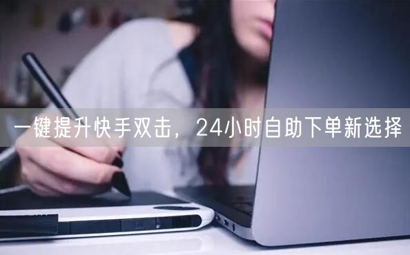 一键提升快手双击，24小时自助下单新选择
