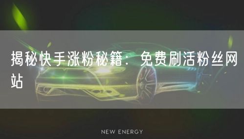 揭秘快手涨粉秘籍：免费刷活粉丝网站
