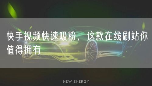 快手视频快速吸粉，这款在线刷站你值得拥有