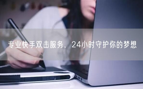 专业快手双击服务，24小时守护你的梦想