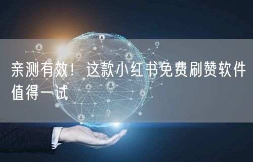 亲测有效！这款小红书免费刷赞软件值得一试