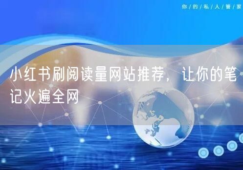 小红书刷阅读量网站推荐，让你的笔记火遍全网