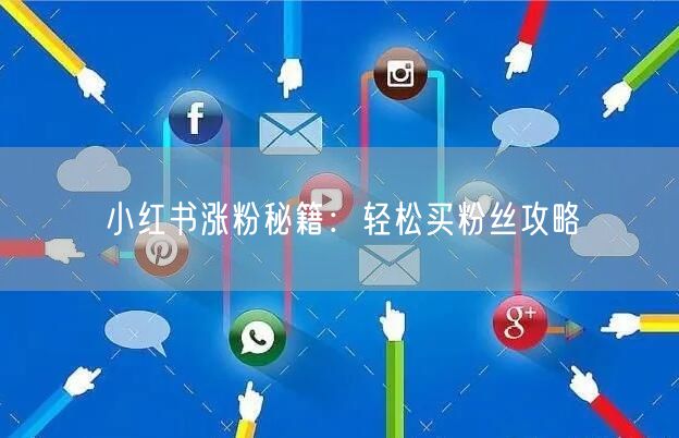 小红书涨粉秘籍：轻松买粉丝攻略