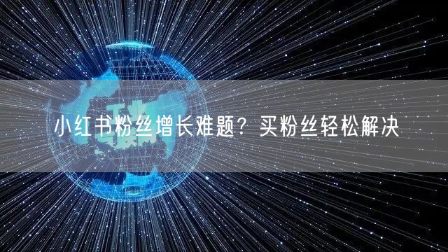 小红书粉丝增长难题？买粉丝轻松解决