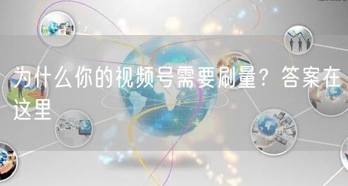 为什么你的视频号需要刷量？答案在这里