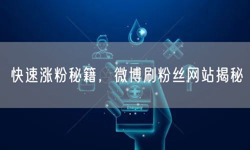 快速涨粉秘籍，微博刷粉丝网站揭秘