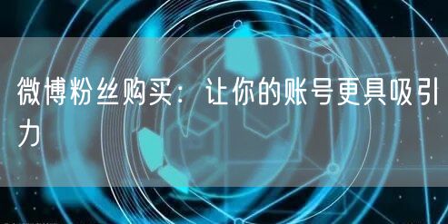 微博粉丝购买：让你的账号更具吸引力