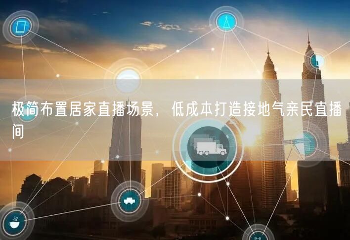 极简布置居家直播场景，低成本打造接地气亲民直播间
