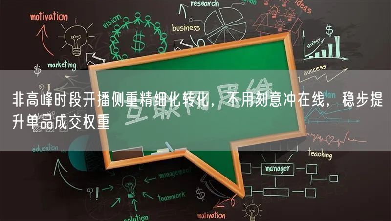 非高峰时段开播侧重精细化转化，不用刻意冲在线，稳步提升单品成交权重