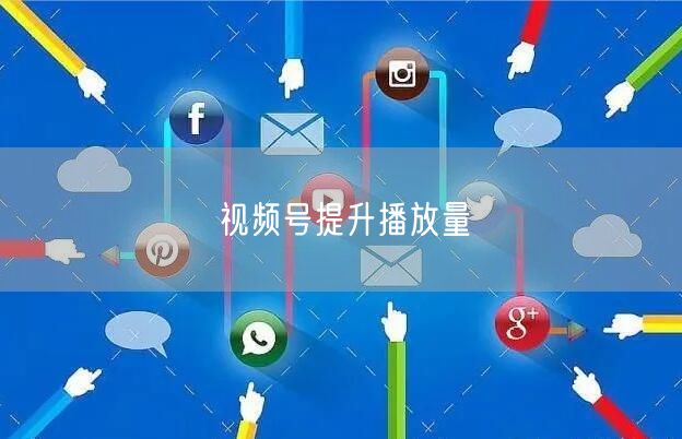 视频号提升播放量